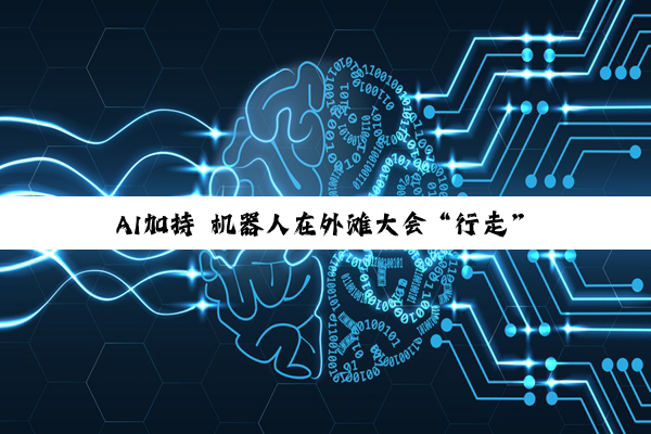 AI加持 机器人在外滩大会“行走”